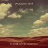 Chosen the Disciple - Worship Him - Single